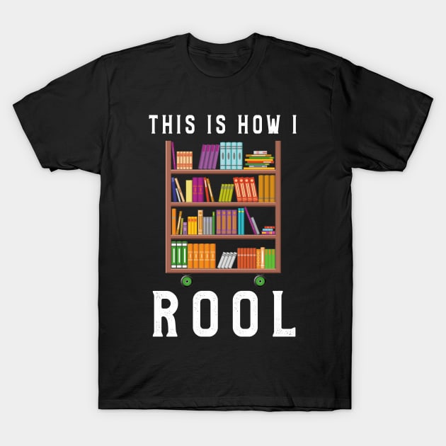 Librarian and Library Book Cart Shirt This Is How I Roll Tee T-Shirt by kaza191